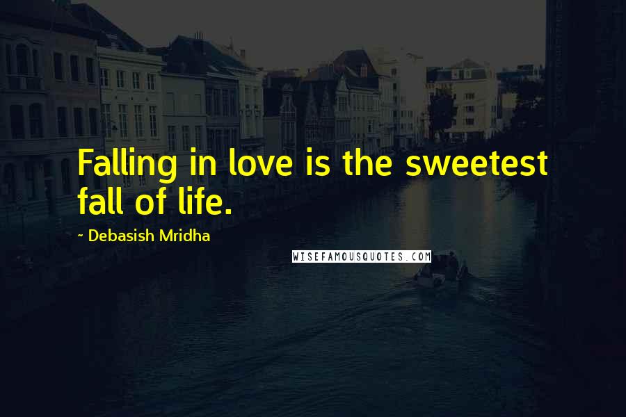 Debasish Mridha Quotes: Falling in love is the sweetest fall of life.