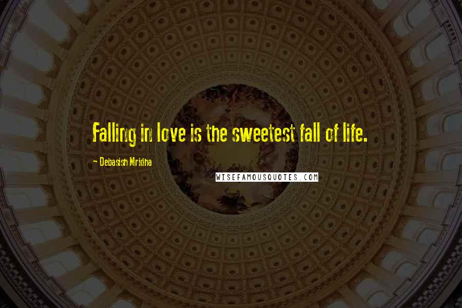 Debasish Mridha Quotes: Falling in love is the sweetest fall of life.