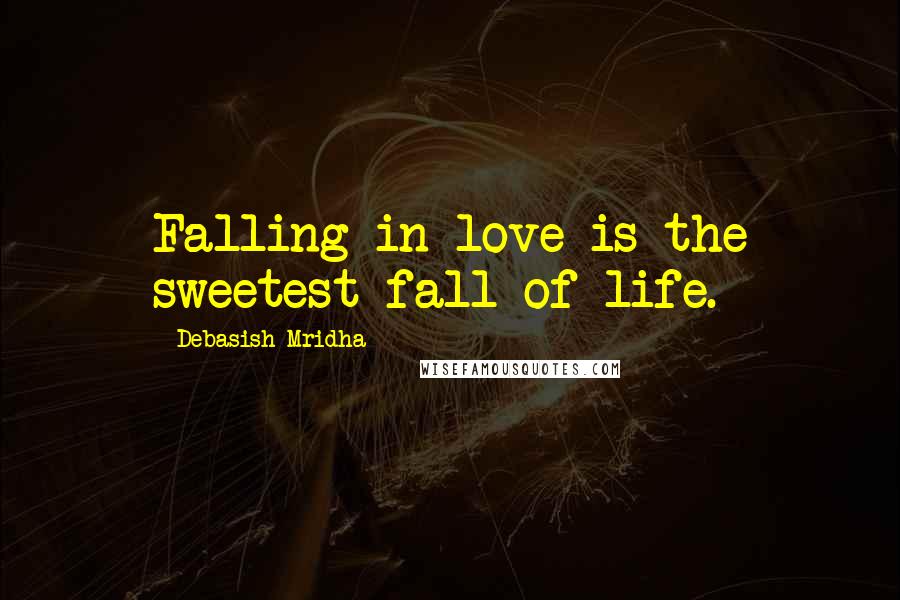 Debasish Mridha Quotes: Falling in love is the sweetest fall of life.