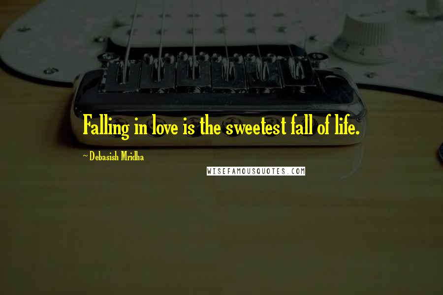 Debasish Mridha Quotes: Falling in love is the sweetest fall of life.