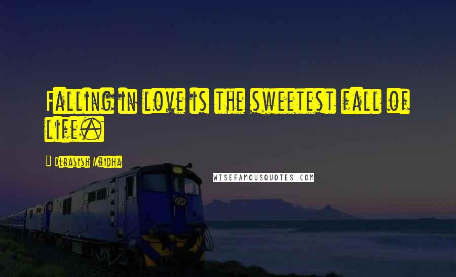 Debasish Mridha Quotes: Falling in love is the sweetest fall of life.