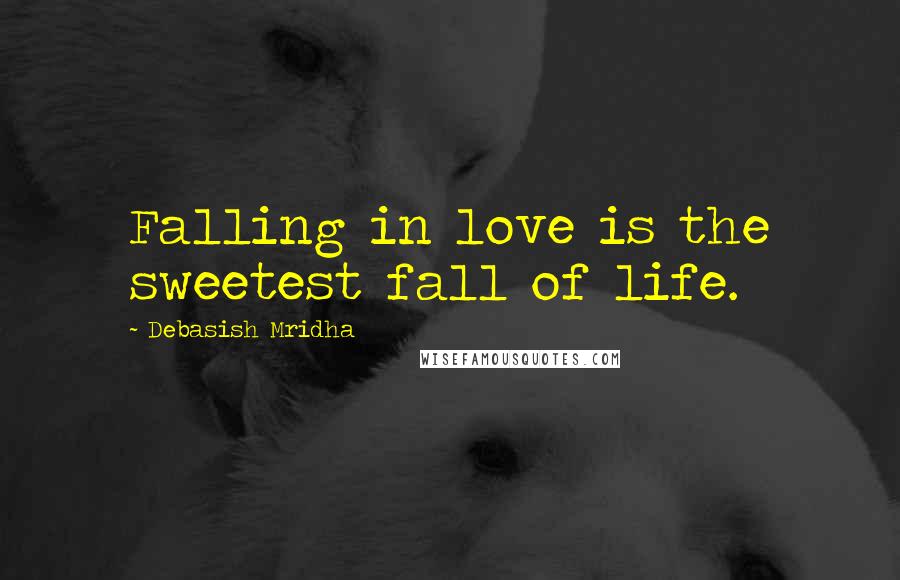 Debasish Mridha Quotes: Falling in love is the sweetest fall of life.