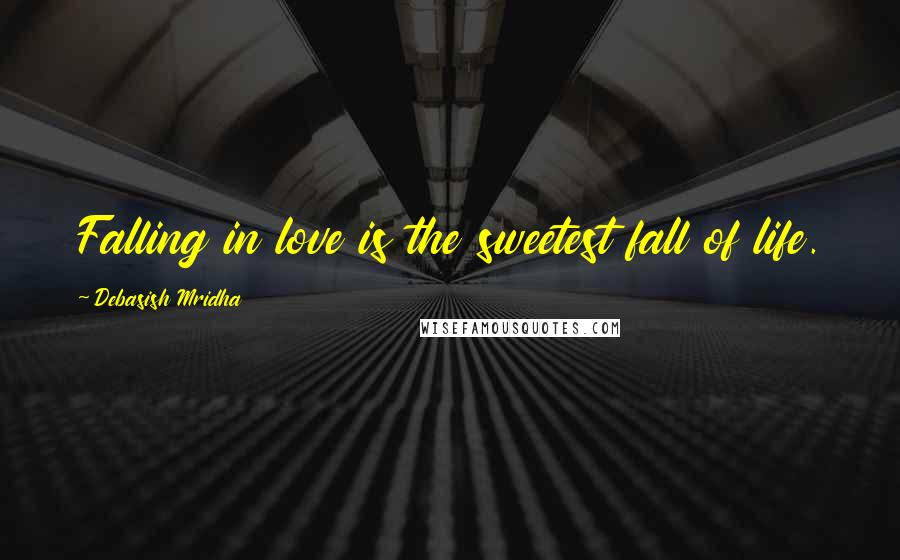 Debasish Mridha Quotes: Falling in love is the sweetest fall of life.