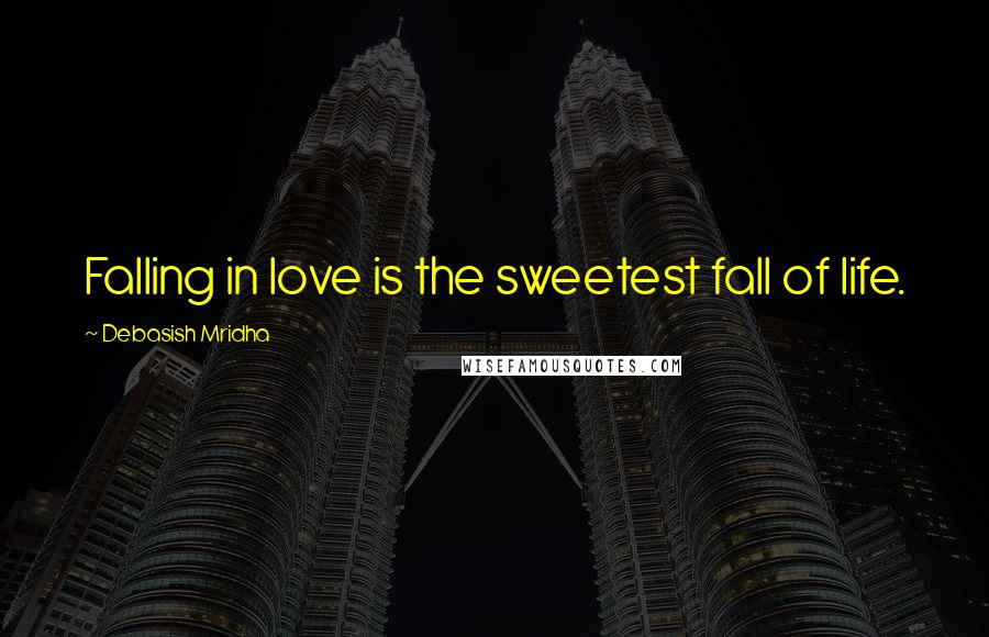 Debasish Mridha Quotes: Falling in love is the sweetest fall of life.