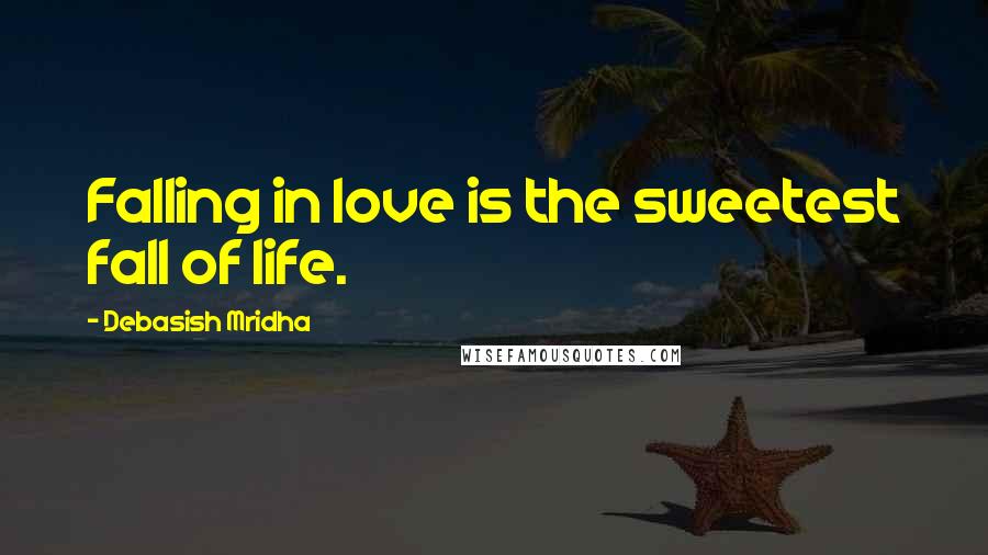 Debasish Mridha Quotes: Falling in love is the sweetest fall of life.