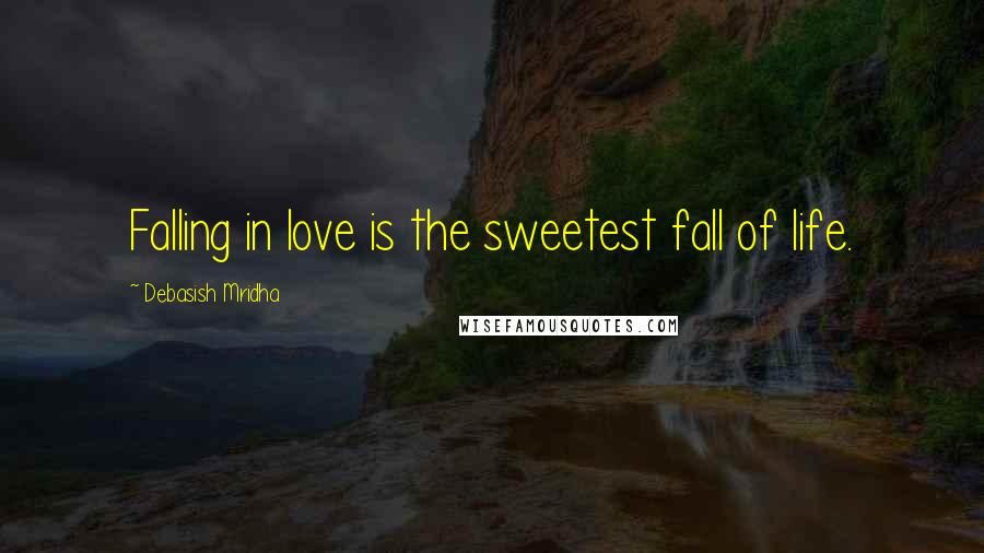 Debasish Mridha Quotes: Falling in love is the sweetest fall of life.