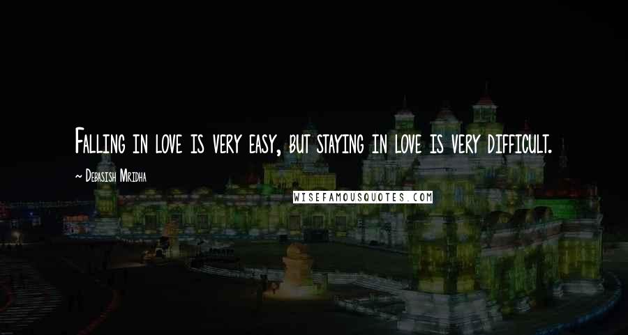 Debasish Mridha Quotes: Falling in love is very easy, but staying in love is very difficult.