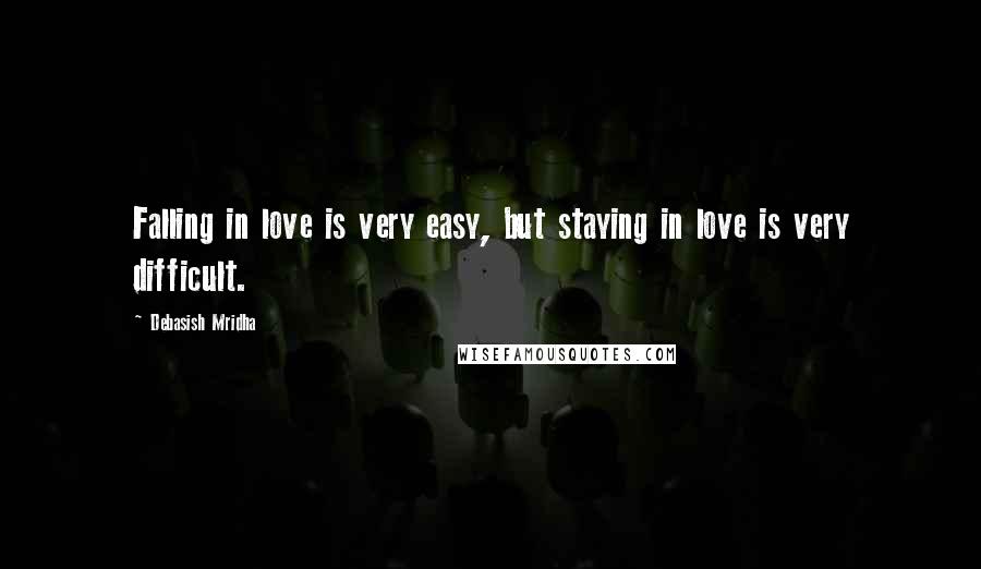 Debasish Mridha Quotes: Falling in love is very easy, but staying in love is very difficult.