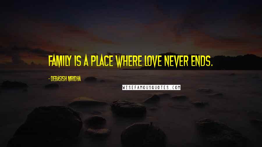 Debasish Mridha Quotes: Family is a place where love never ends.