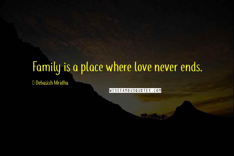 Debasish Mridha Quotes: Family is a place where love never ends.