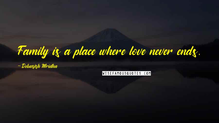 Debasish Mridha Quotes: Family is a place where love never ends.