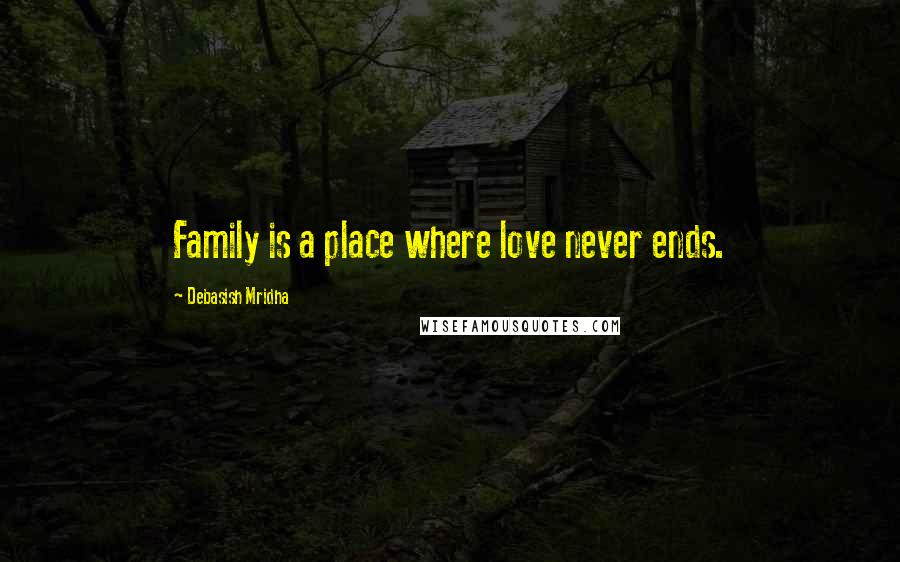 Debasish Mridha Quotes: Family is a place where love never ends.