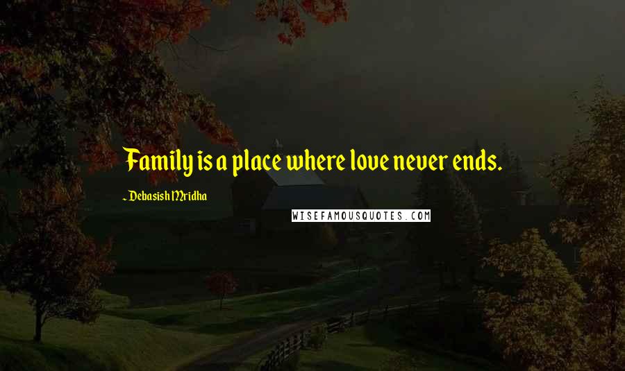 Debasish Mridha Quotes: Family is a place where love never ends.