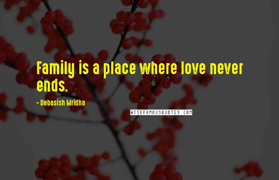 Debasish Mridha Quotes: Family is a place where love never ends.