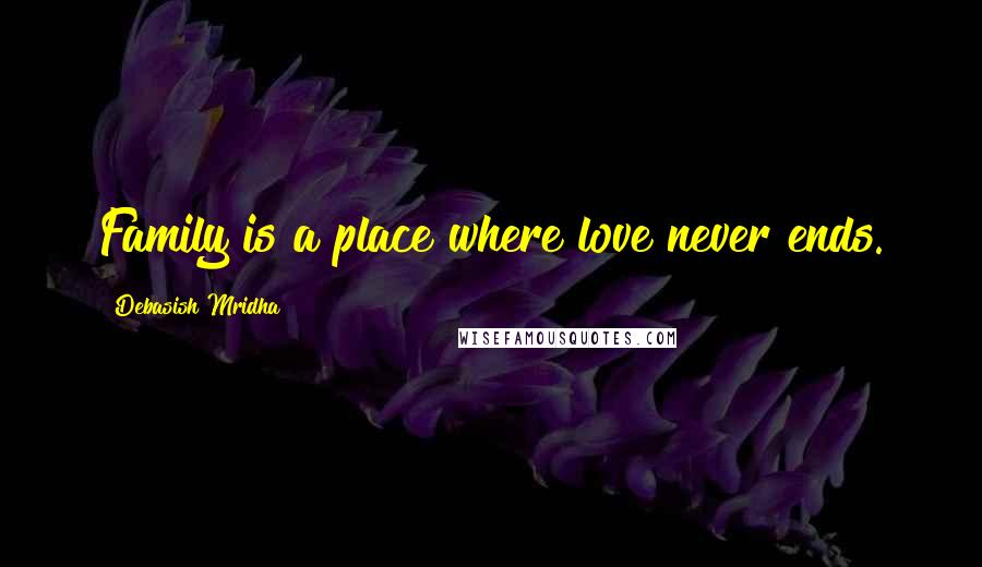 Debasish Mridha Quotes: Family is a place where love never ends.