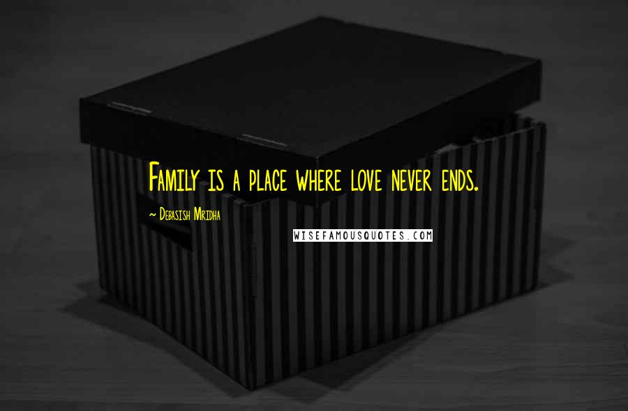 Debasish Mridha Quotes: Family is a place where love never ends.