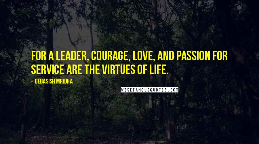 Debasish Mridha Quotes: For a leader, courage, love, and passion for service are the virtues of life.