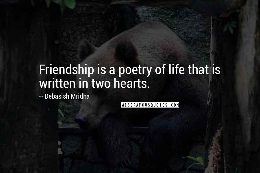 Debasish Mridha Quotes: Friendship is a poetry of life that is written in two hearts.
