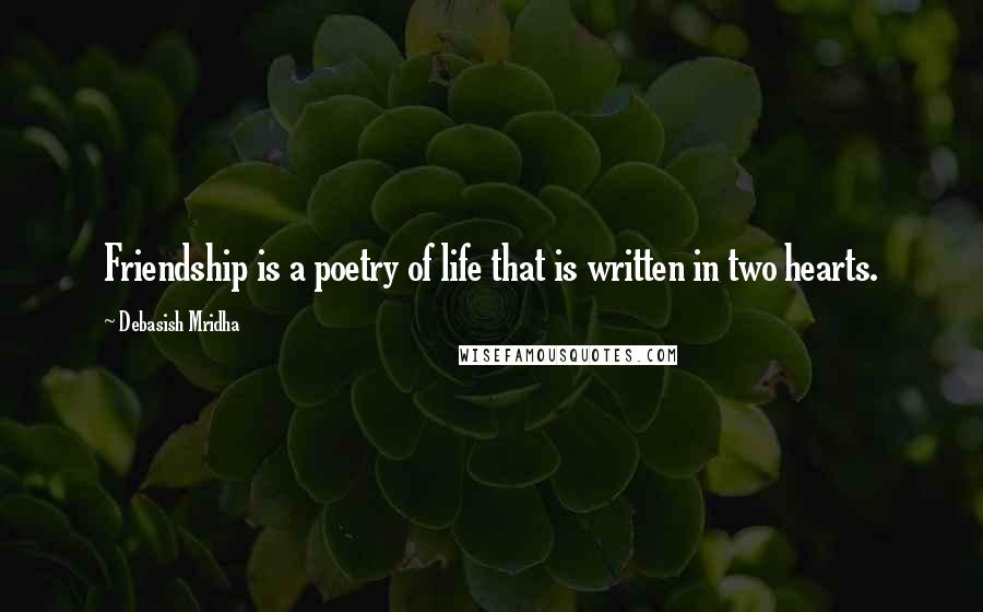 Debasish Mridha Quotes: Friendship is a poetry of life that is written in two hearts.