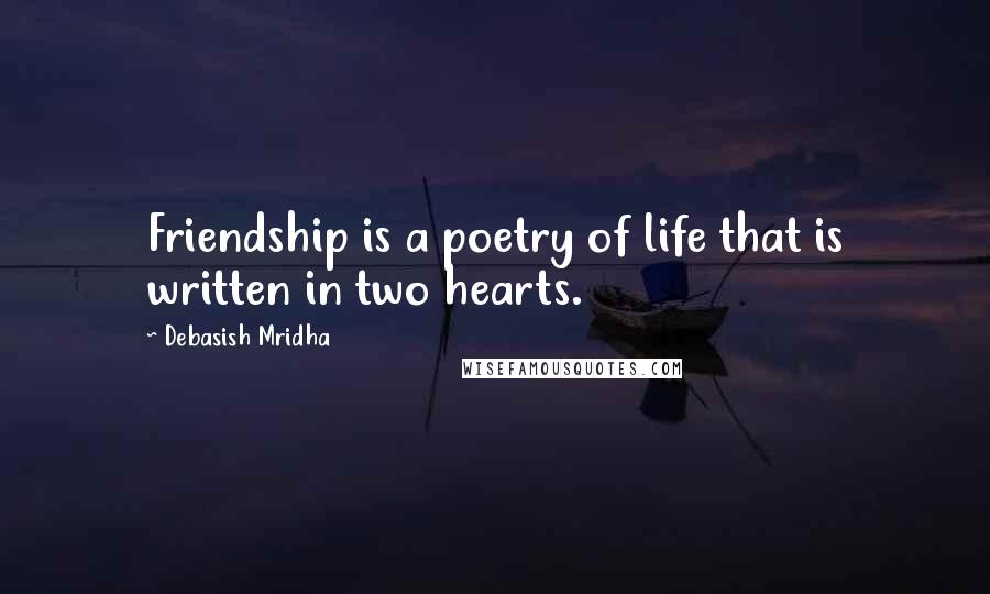 Debasish Mridha Quotes: Friendship is a poetry of life that is written in two hearts.