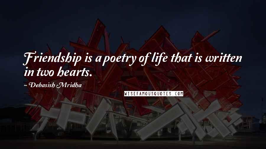 Debasish Mridha Quotes: Friendship is a poetry of life that is written in two hearts.