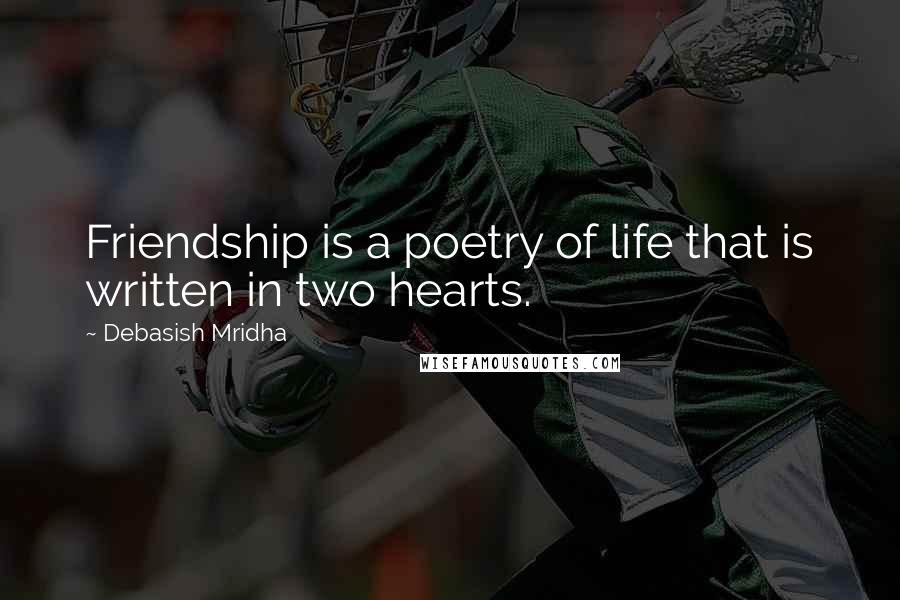 Debasish Mridha Quotes: Friendship is a poetry of life that is written in two hearts.
