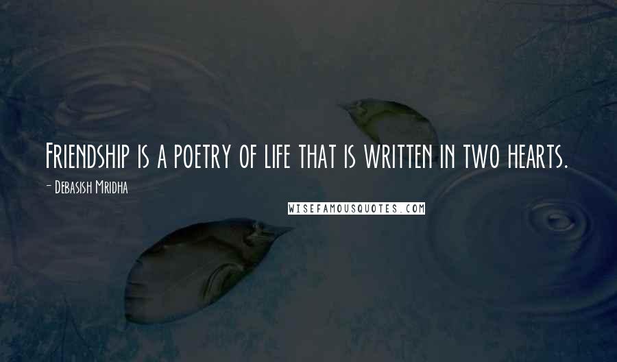 Debasish Mridha Quotes: Friendship is a poetry of life that is written in two hearts.