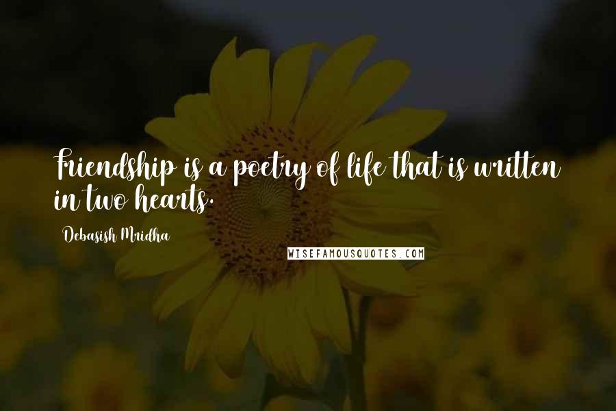 Debasish Mridha Quotes: Friendship is a poetry of life that is written in two hearts.