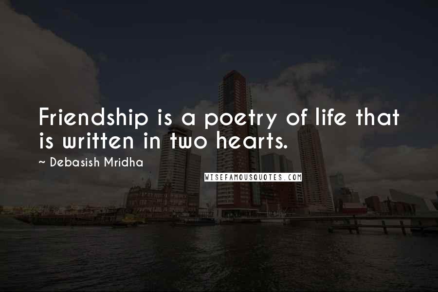 Debasish Mridha Quotes: Friendship is a poetry of life that is written in two hearts.