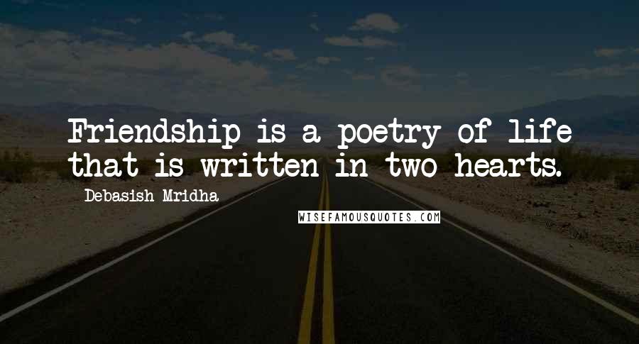 Debasish Mridha Quotes: Friendship is a poetry of life that is written in two hearts.