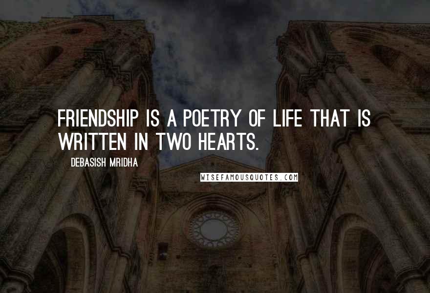 Debasish Mridha Quotes: Friendship is a poetry of life that is written in two hearts.