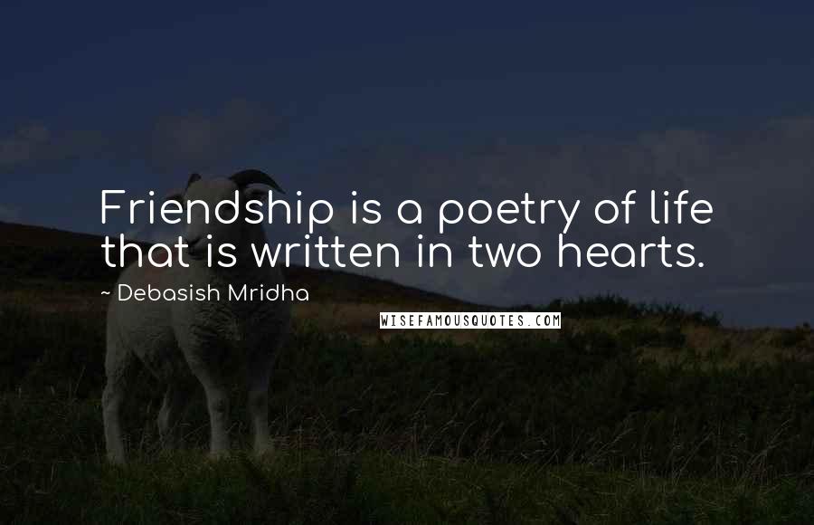 Debasish Mridha Quotes: Friendship is a poetry of life that is written in two hearts.