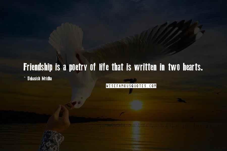 Debasish Mridha Quotes: Friendship is a poetry of life that is written in two hearts.