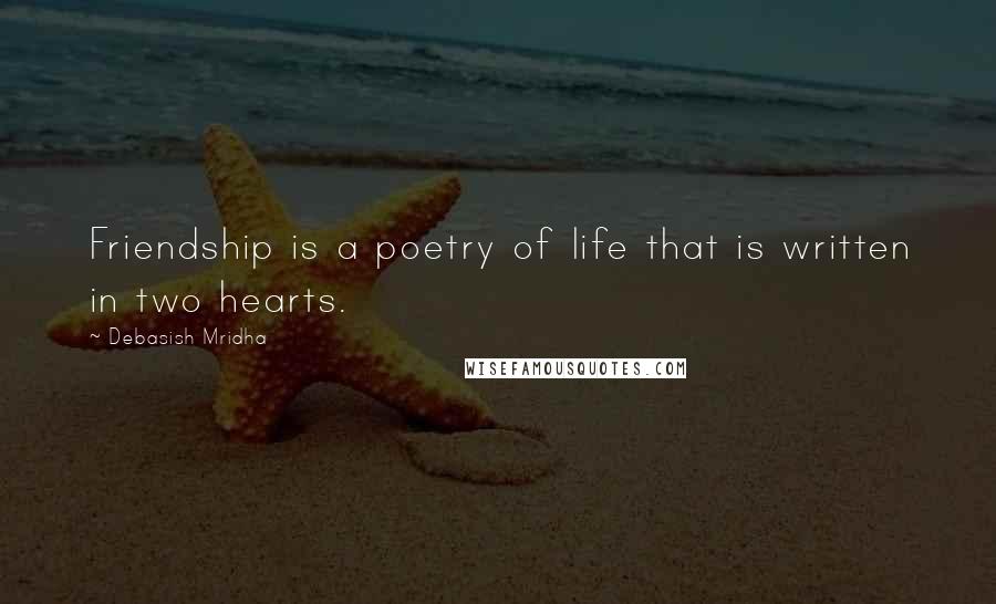 Debasish Mridha Quotes: Friendship is a poetry of life that is written in two hearts.