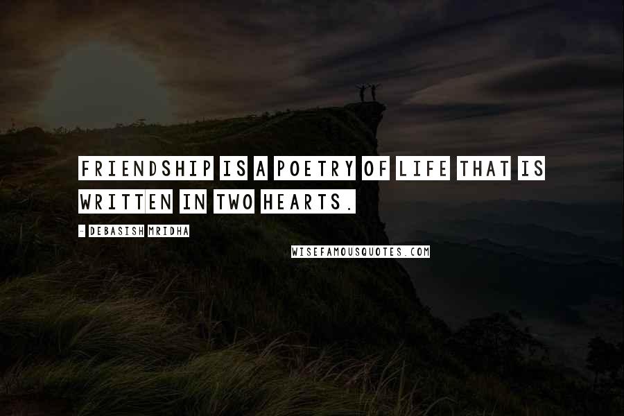 Debasish Mridha Quotes: Friendship is a poetry of life that is written in two hearts.