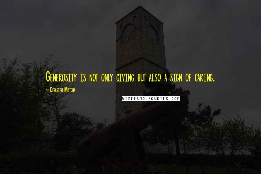 Debasish Mridha Quotes: Generosity is not only giving but also a sign of caring.