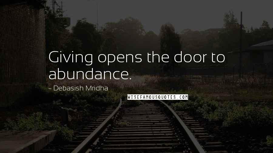 Debasish Mridha Quotes: Giving opens the door to abundance.