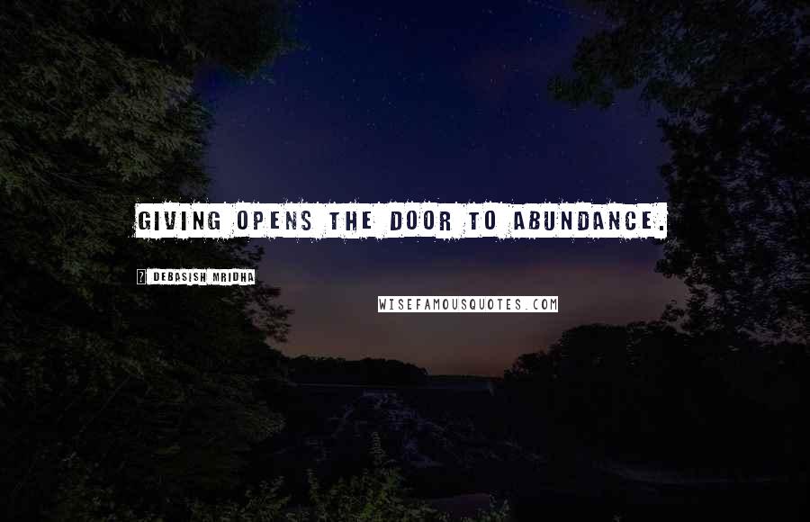 Debasish Mridha Quotes: Giving opens the door to abundance.