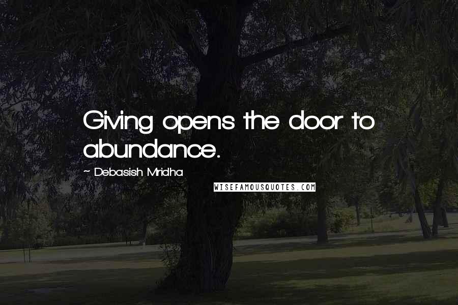 Debasish Mridha Quotes: Giving opens the door to abundance.
