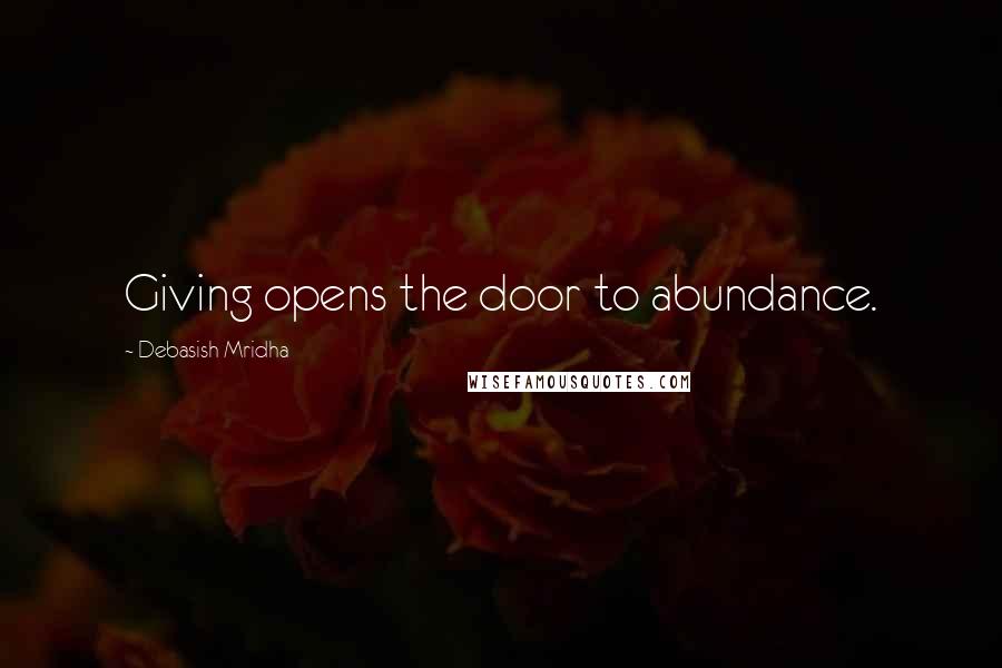 Debasish Mridha Quotes: Giving opens the door to abundance.
