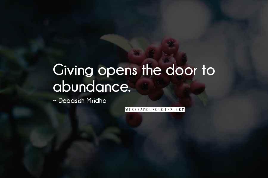 Debasish Mridha Quotes: Giving opens the door to abundance.