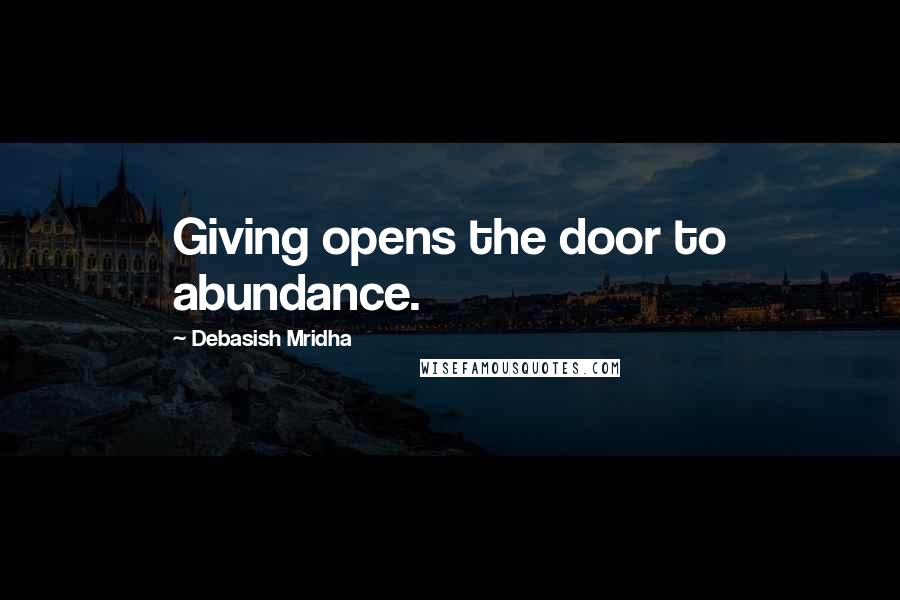 Debasish Mridha Quotes: Giving opens the door to abundance.