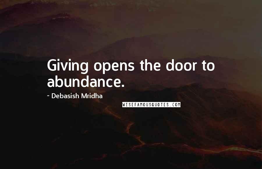 Debasish Mridha Quotes: Giving opens the door to abundance.