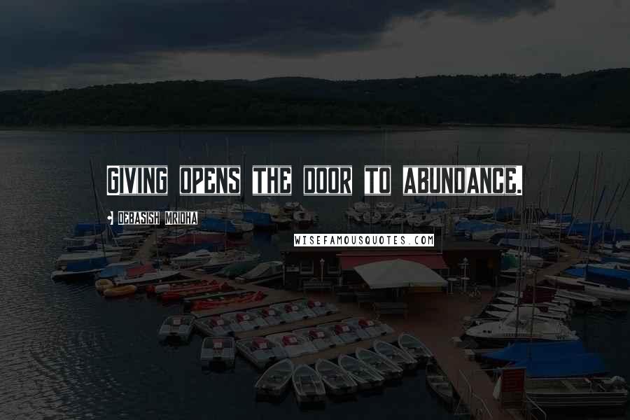 Debasish Mridha Quotes: Giving opens the door to abundance.