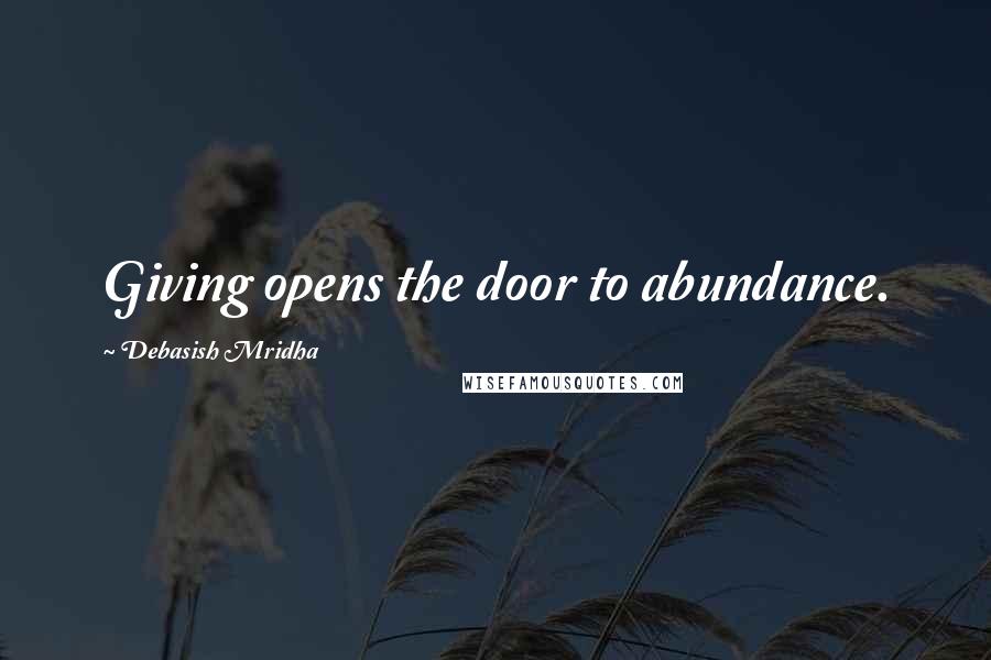 Debasish Mridha Quotes: Giving opens the door to abundance.