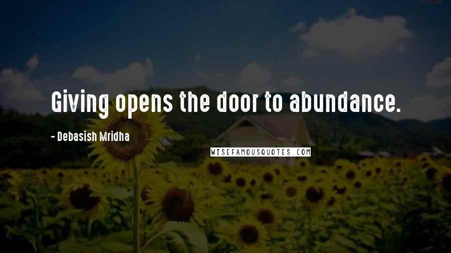 Debasish Mridha Quotes: Giving opens the door to abundance.