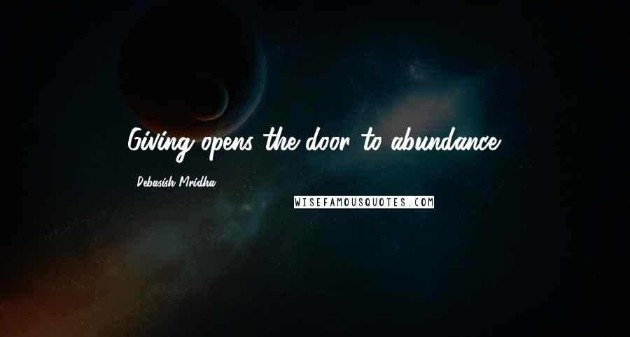 Debasish Mridha Quotes: Giving opens the door to abundance.