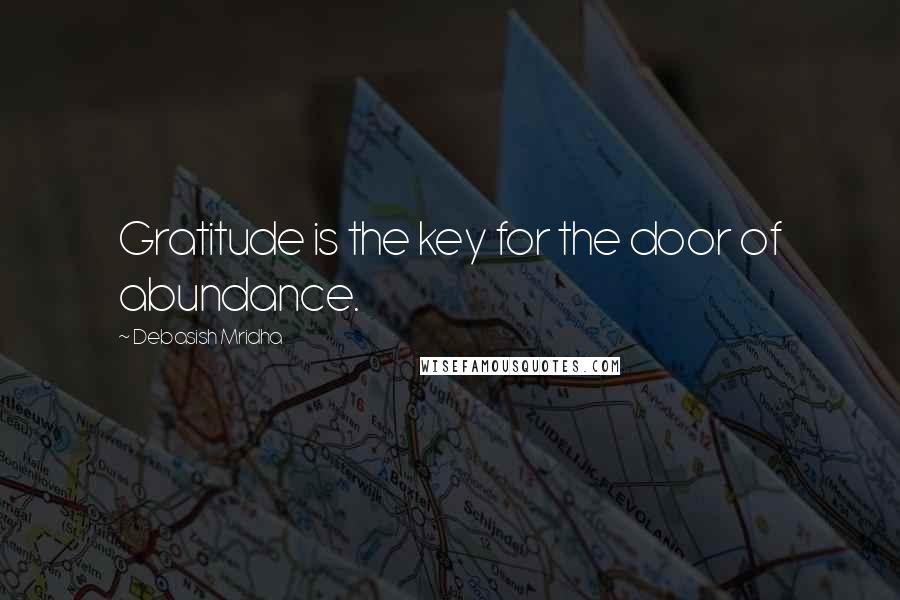 Debasish Mridha Quotes: Gratitude is the key for the door of abundance.