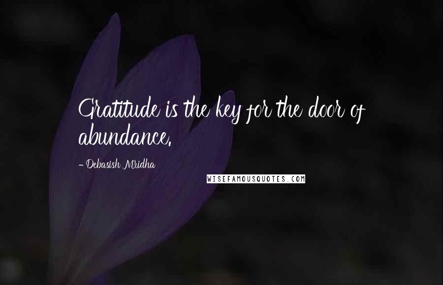 Debasish Mridha Quotes: Gratitude is the key for the door of abundance.