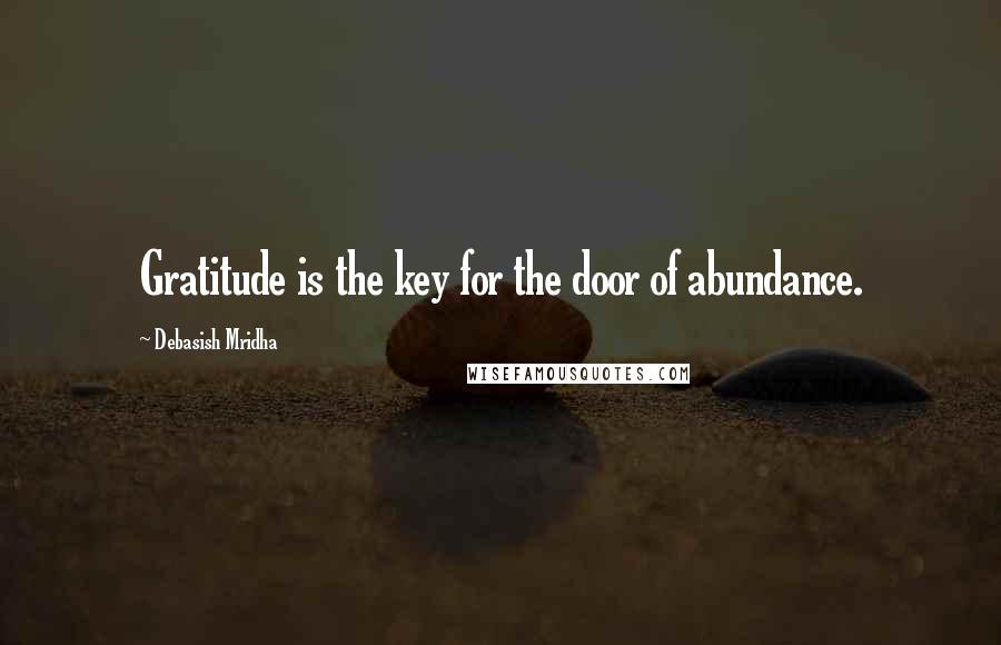 Debasish Mridha Quotes: Gratitude is the key for the door of abundance.